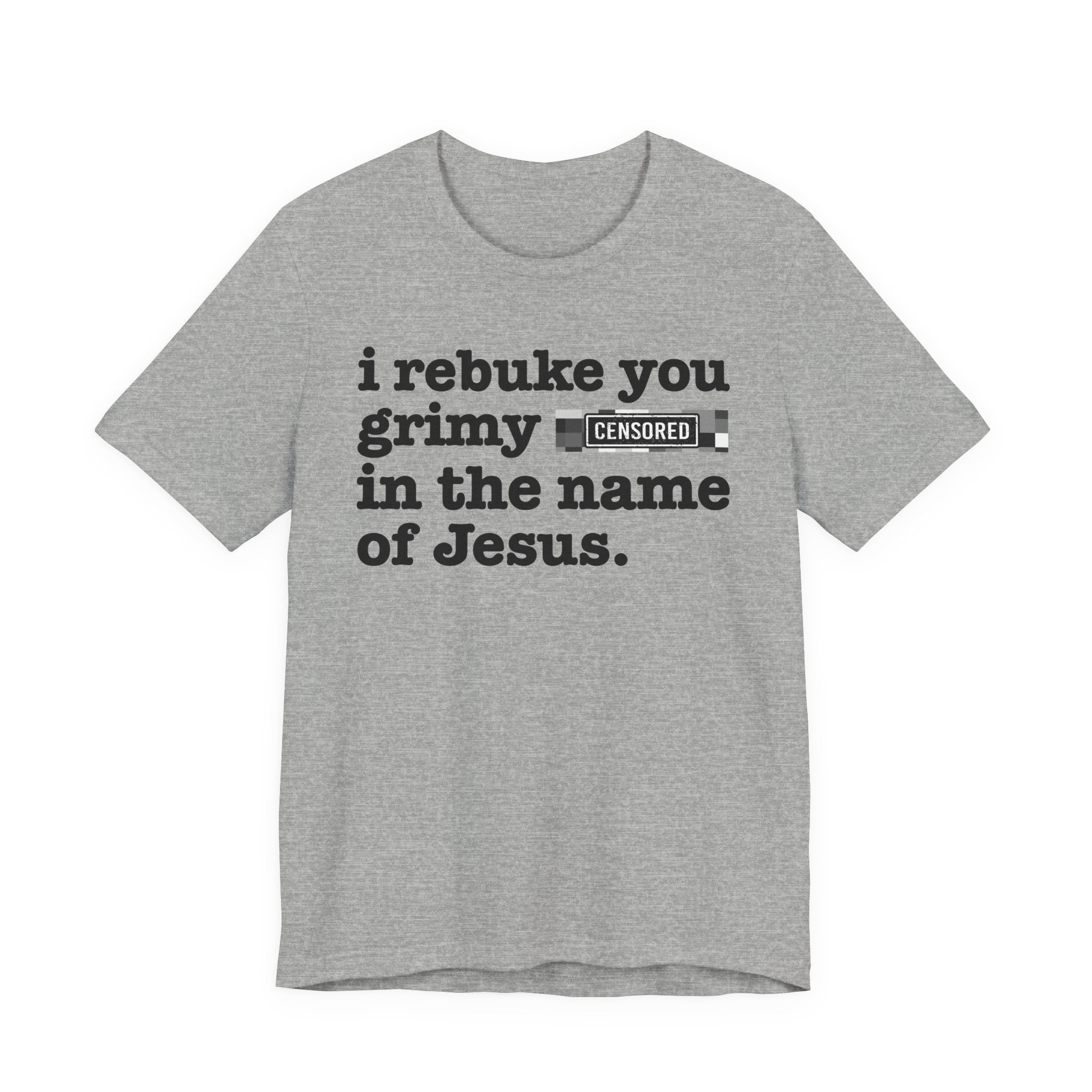 I rebuke you Grimy Bitches in the name of Jesus - Provocative Christian Faith Tee