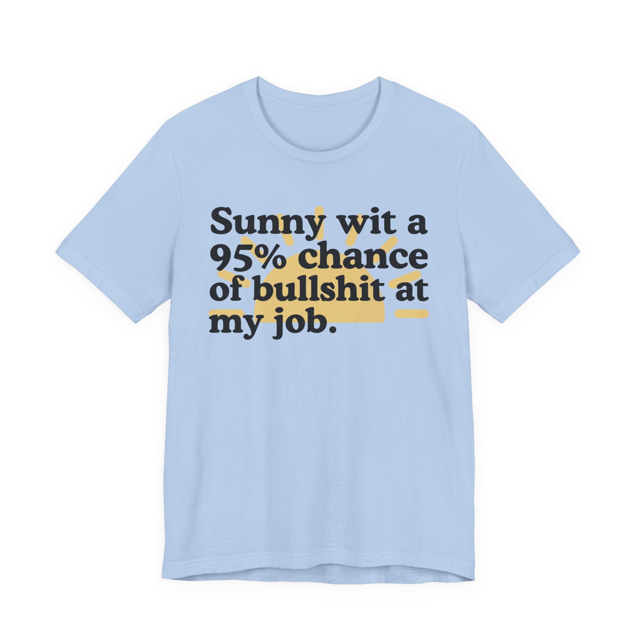 Sunny Wit A 95% Chance Of Bullshit At My Job — Funny Statement T-Shirt