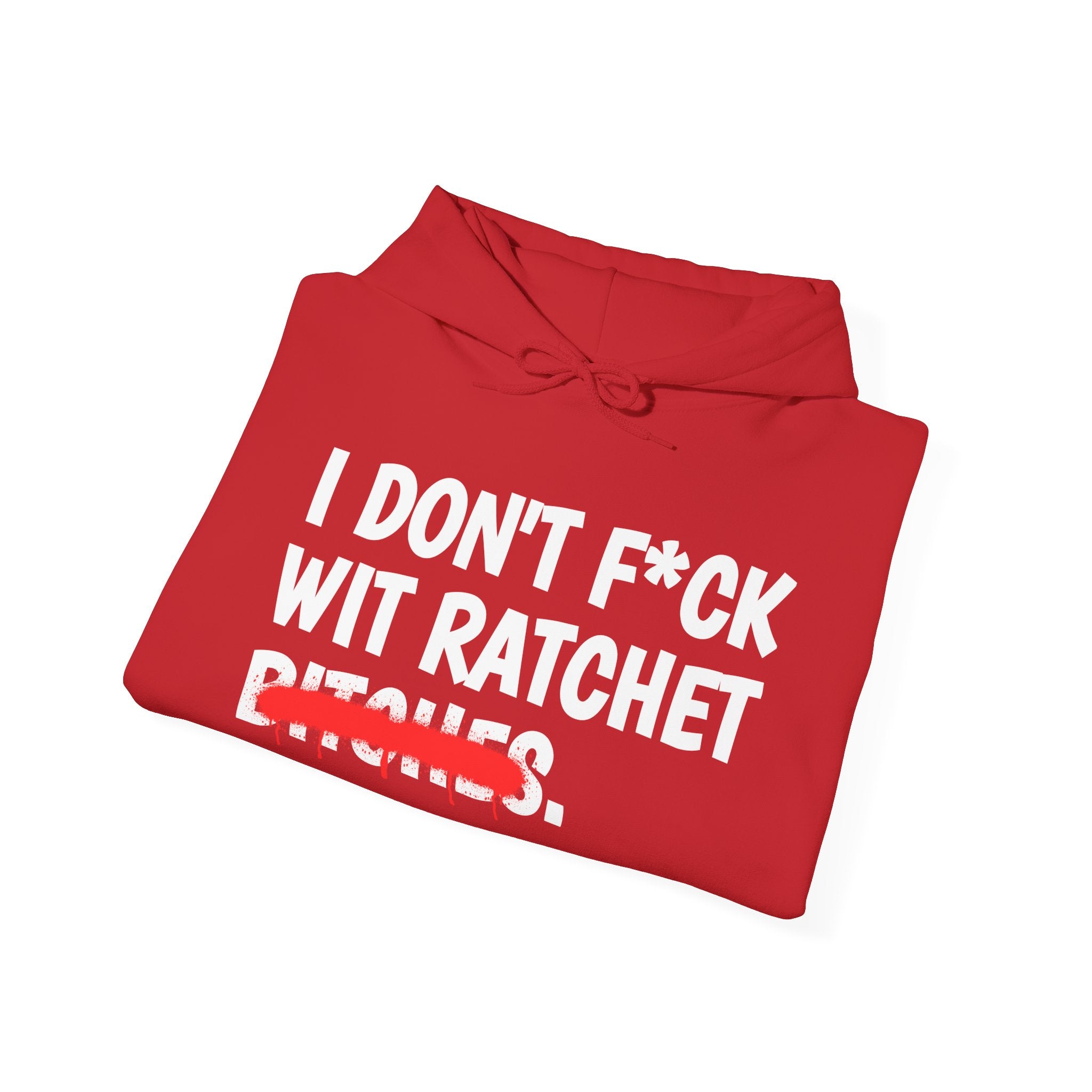 I Don't Fuck Wit Ratchet Bitches - Funny Sassy Statement Hoodie