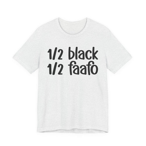 1/2 Black 1/2 FAAFO T-shirt