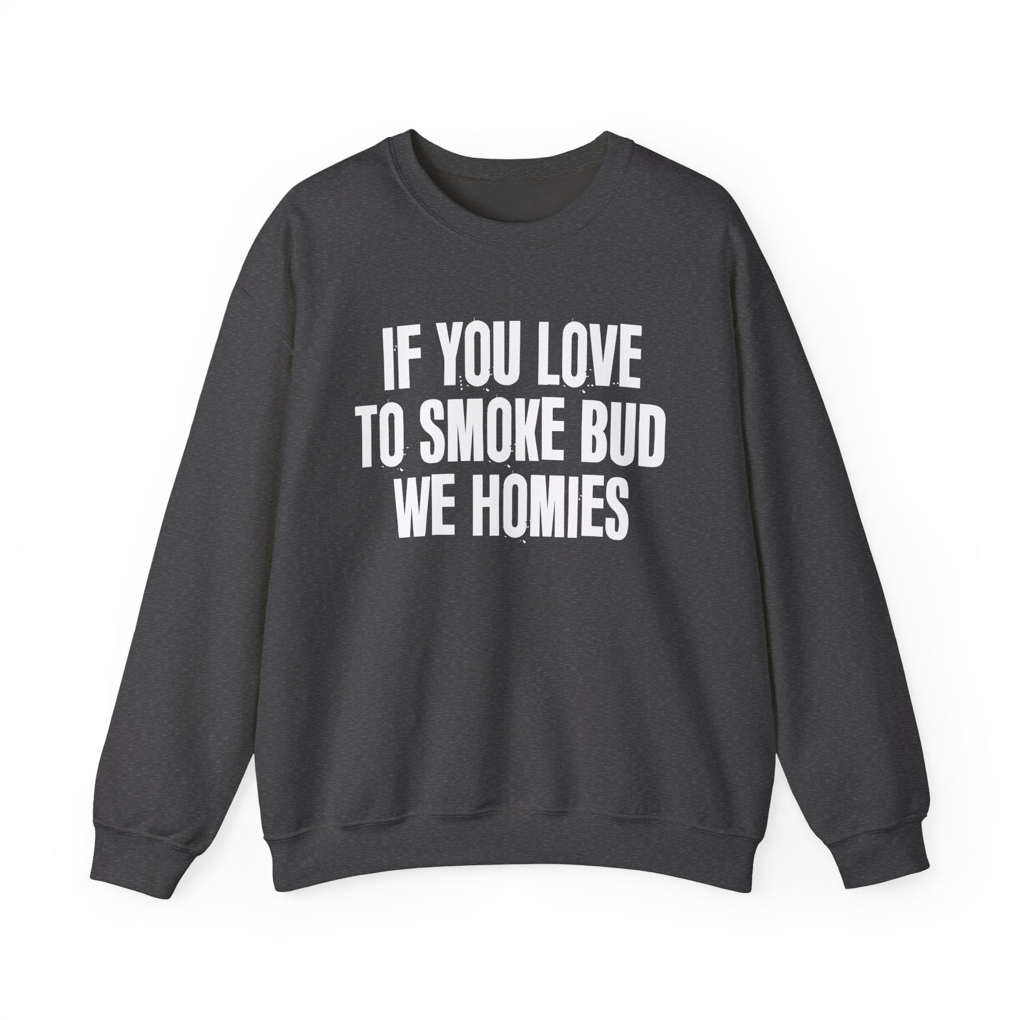 If You Love To Smoke Bud We Homies  — Funny Cannabis Lovers Sweatshirt