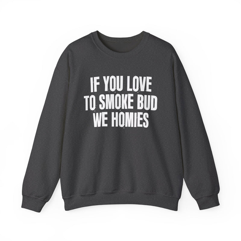 If You Love To Smoke Bud We Homies — Funny Cannabis Lovers Sweatshirt