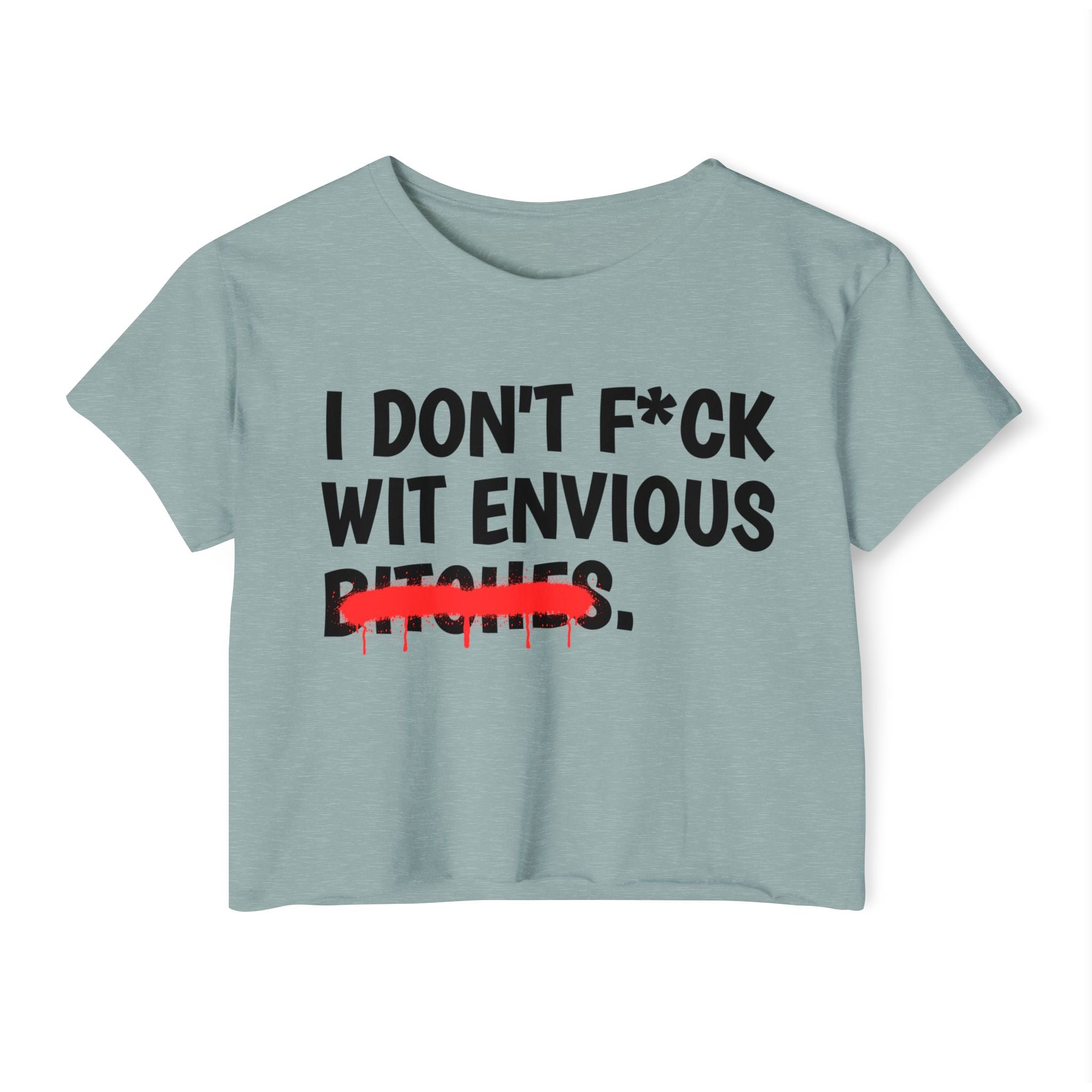I Don't Fuck Wit Envious Bitches - Funny Sassy Statement Crop Top