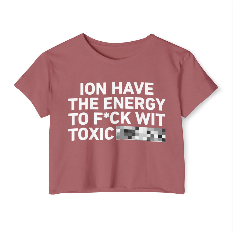 I Don’t Have The Energy To Fuck Wit Toxic (Bitches/Niggas) Bold Declaration Crop Top