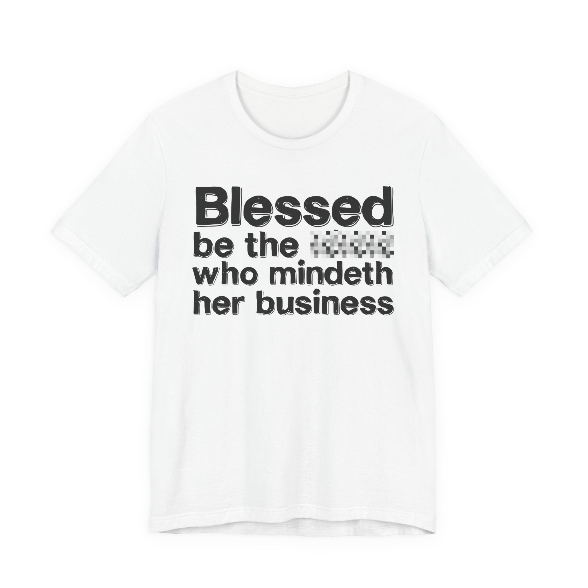 Blessed Be The [Censored] Who Mindeth Her Business - Funny Inspirational Graphic Tee
