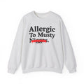 Allergic To Musty Niggas — Sarcastic Statement Sweatshirt