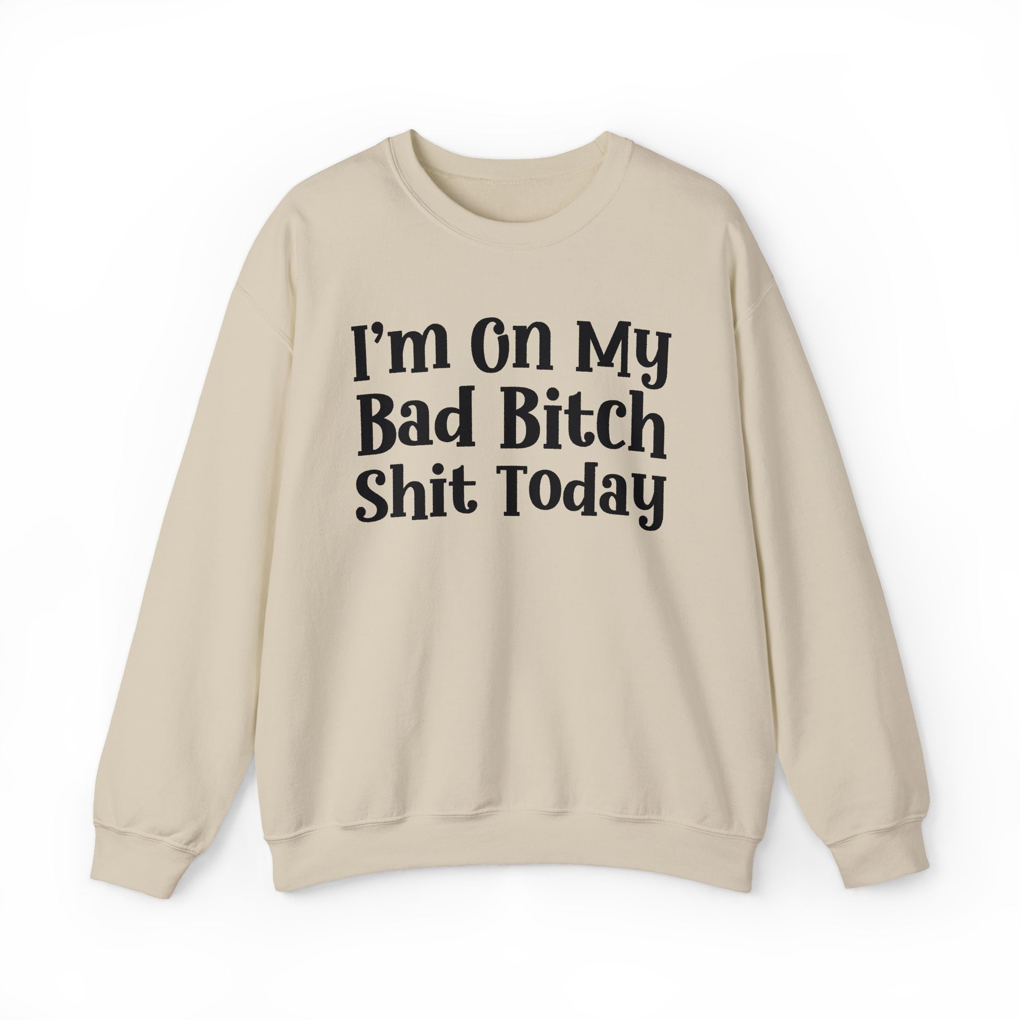 I'm On My Bad Bitch Shit Today - Sweatshirt