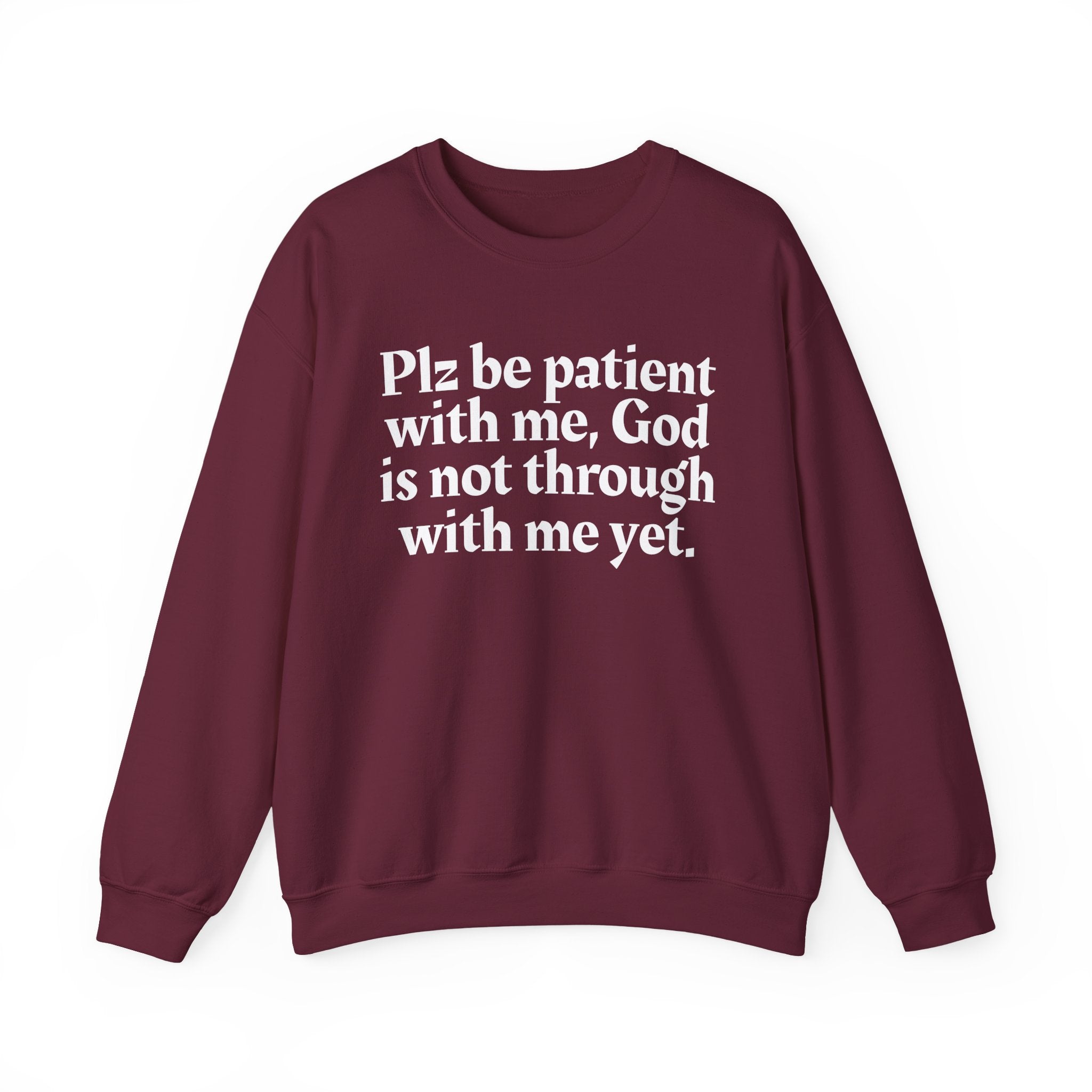 Plz be patient with me, God is not through with me yet. —  Inspirational Christian Quote Sweatshirt