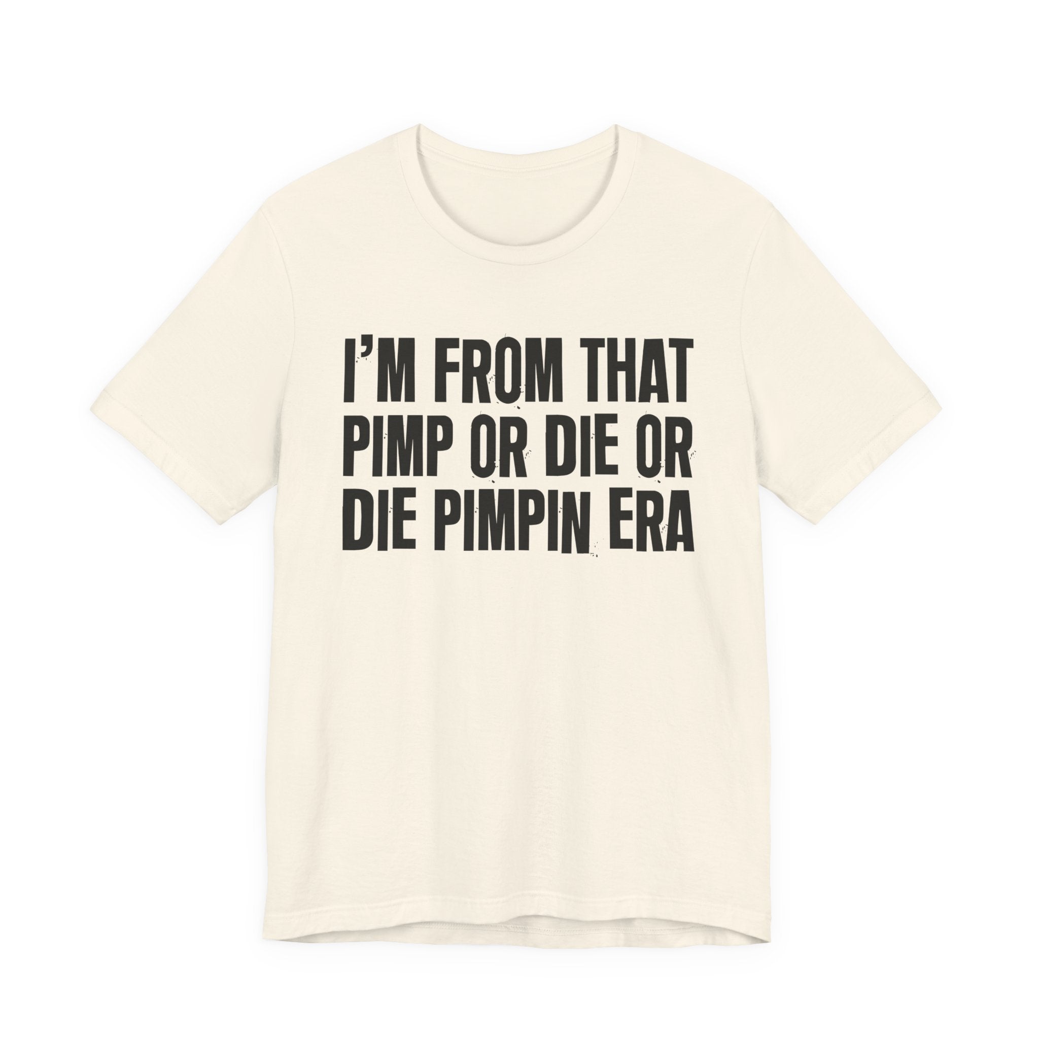 I'm From That Pimp Or Die Or Die Pimpin Era - Funny Growing Up Tee