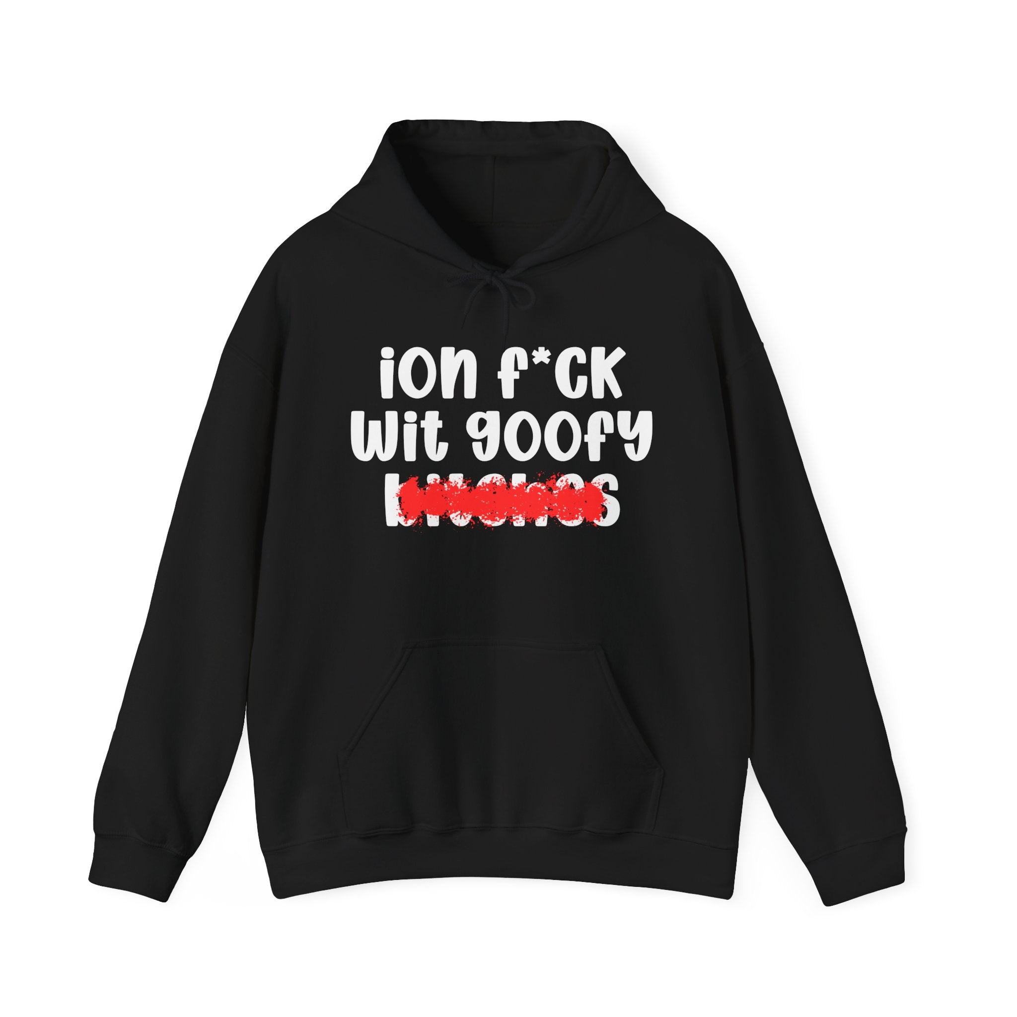 ION (I Don't) FUCK WIT GOOFY BITCHES — Bold Sarcastic Hoodie