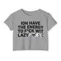 I Don’t Have The Energy To Fuck Wit Lazy (Bitches/Niggas) Bold Declaration Crop Top