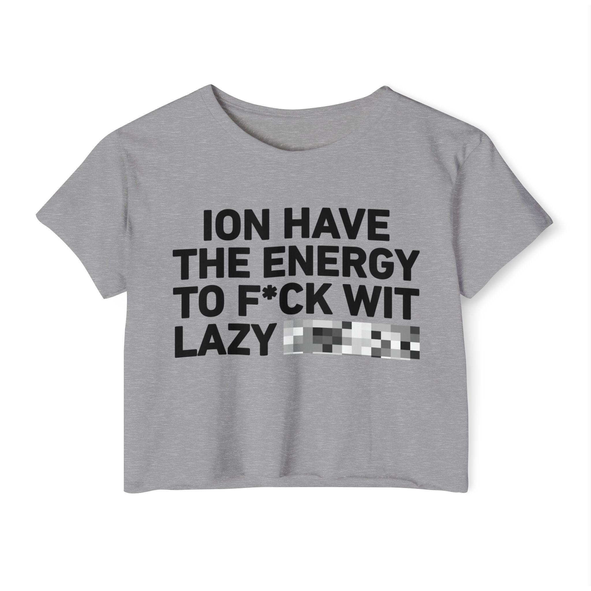 I Don’t Have The Energy To Fuck Wit Lazy (Bitches/Niggas) Bold Declaration Crop Top