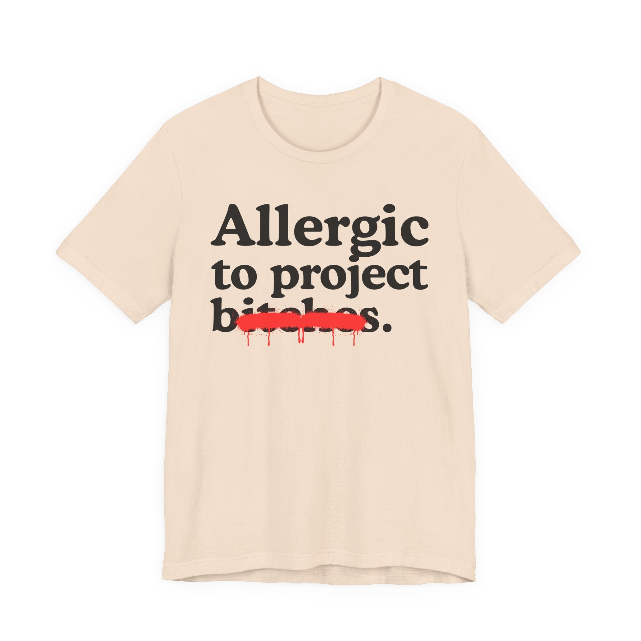 Allergic To Project Bitches — Sarcastic Sassy Statement T-Shirt