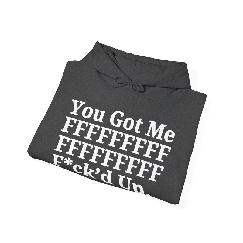 You Got Me FFFFFFFFFFFFFFFFFF Fuck'd Up - Hoodie