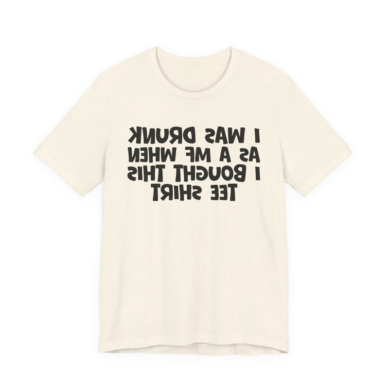 I Was Drunk As A MF When I Bought This T-Shirt —— Funny Drunk T-Shirt