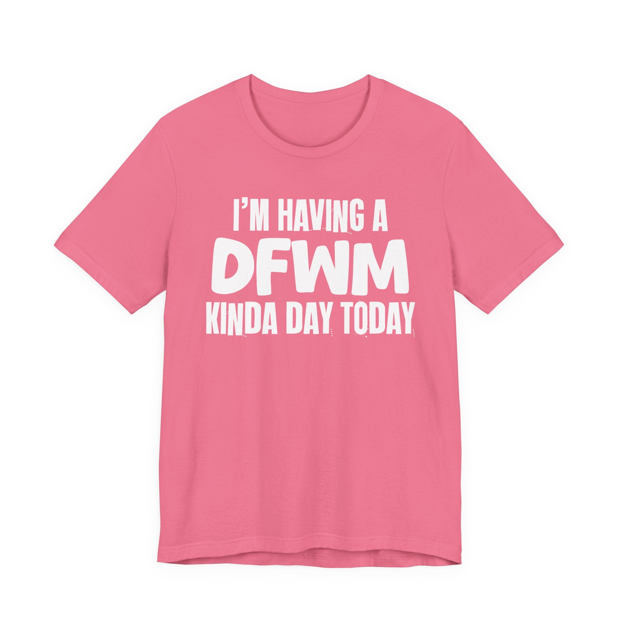I'm Having a Dfwm Kinda Day Today - Humorous Mood T-Shirt