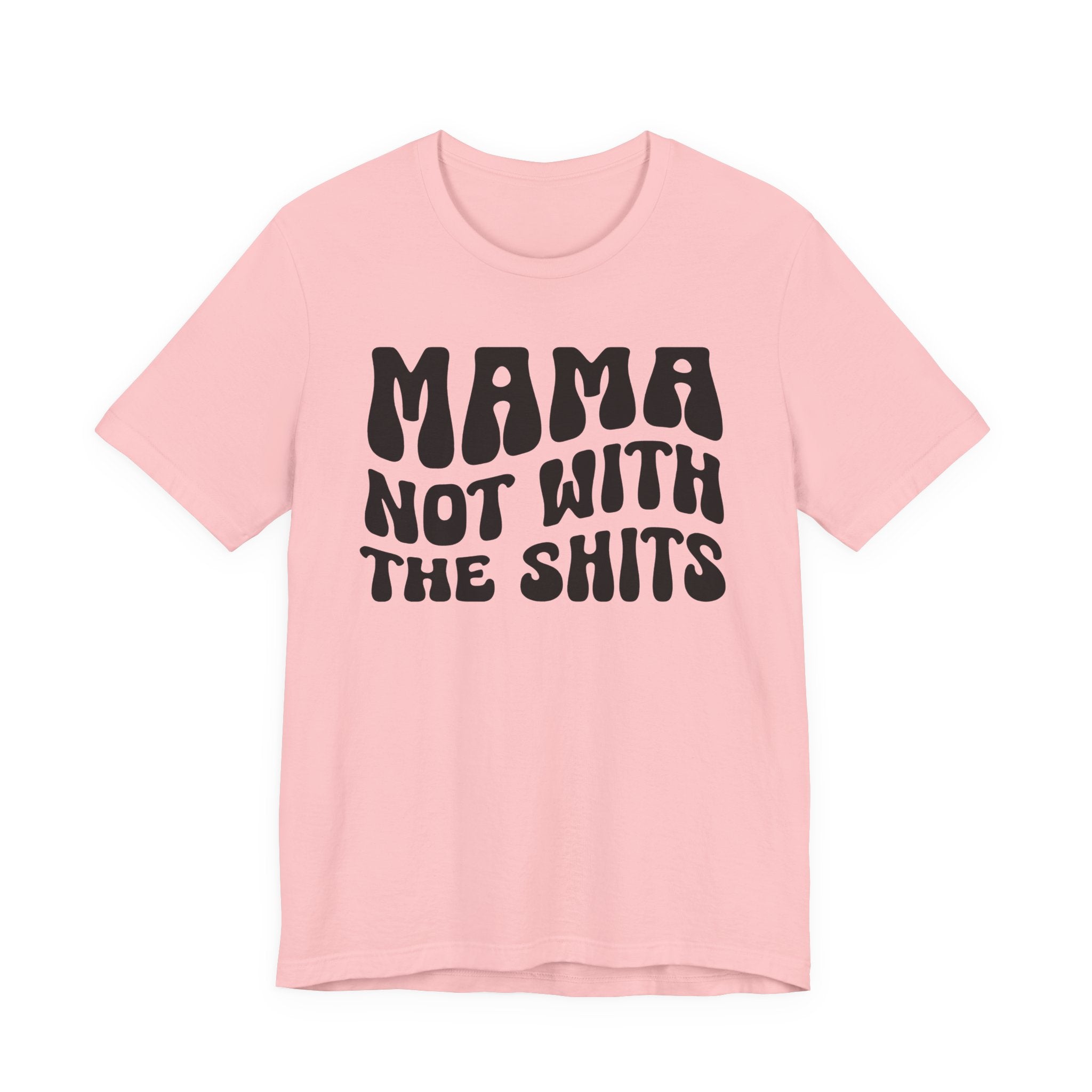 Mama Not With The Shits T-shirt (solid print)