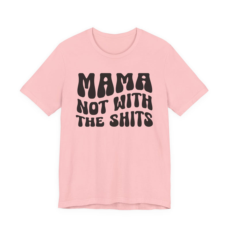 Mama Not With The Shits T-Shirt (solid print)