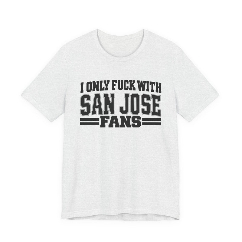 T-Shirt with bold bubble lettering reading "I ONLY FUCK WITH SAN JOSE FANS", front view.