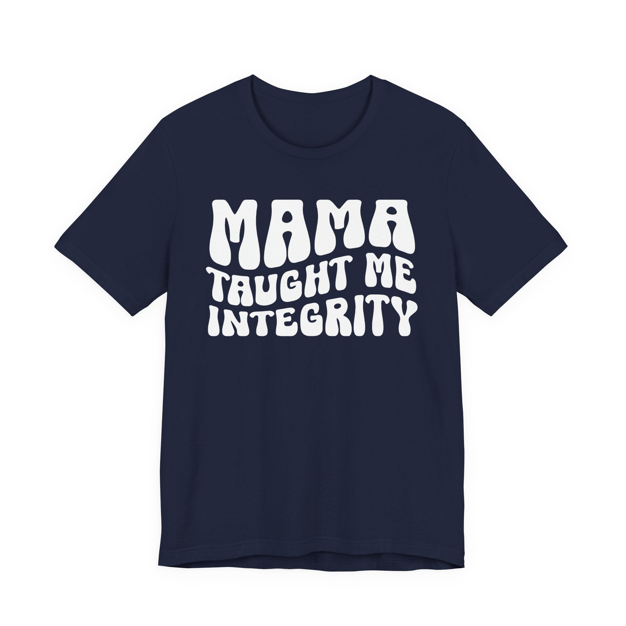 Mama Taught Me Integrity T-shirt (solid print)