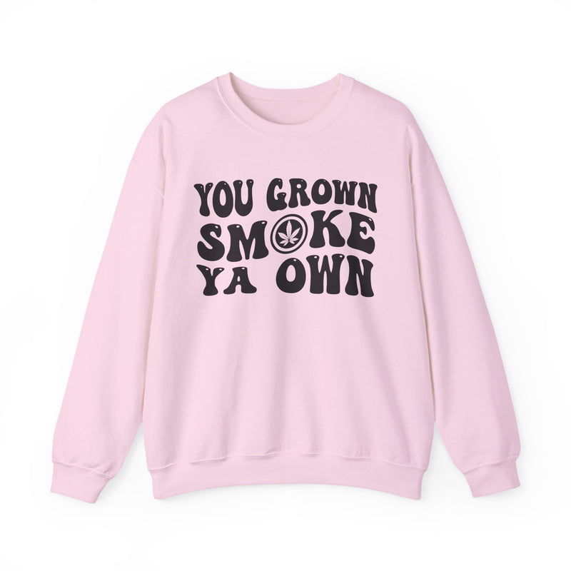 You Grown Smoke Ya Own Sweatshirt