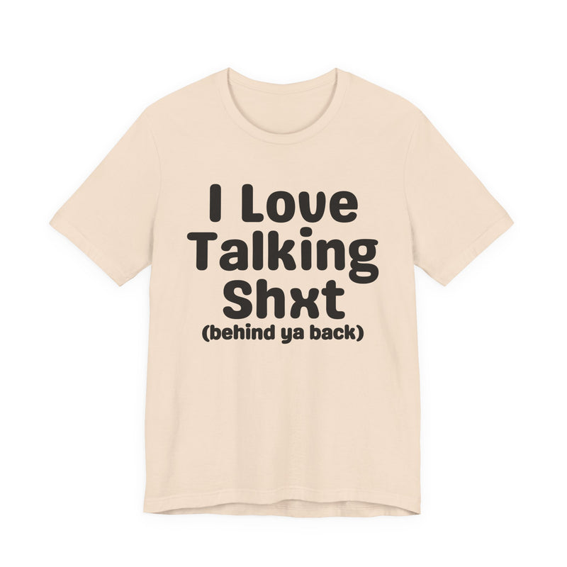I Love Talking Shxt (behind ya back) — Funny Slogan Tee for Bold, Sarcastic Humor