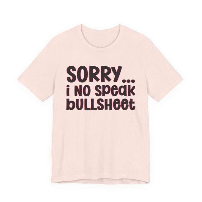 Sorry I No Speak Bullsheet  —  Humorous Reaction T-shirt