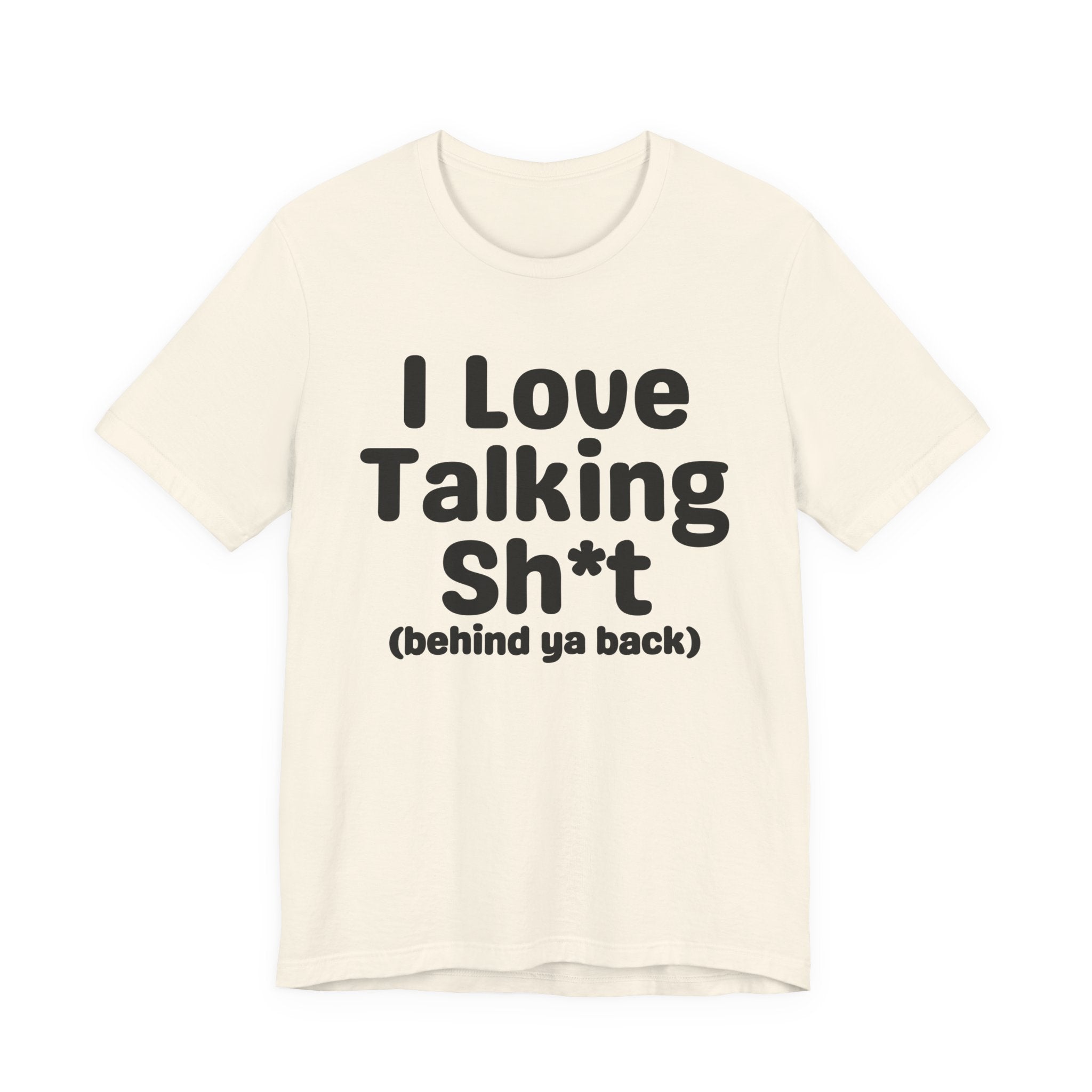 I Love Talking Shit (behind ya back) — Funny Slogan Tee for Bold, Sarcastic Humor