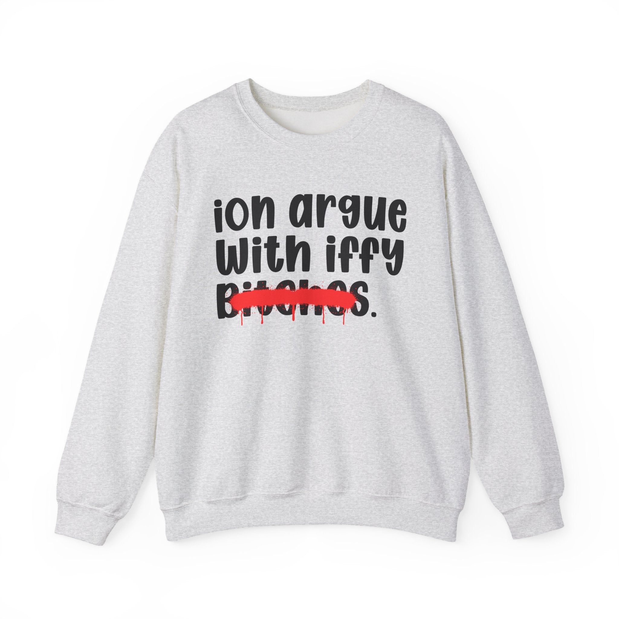 ION (I Don't) Argue With Iffy Bitches - Funny Statement Sweatshirt