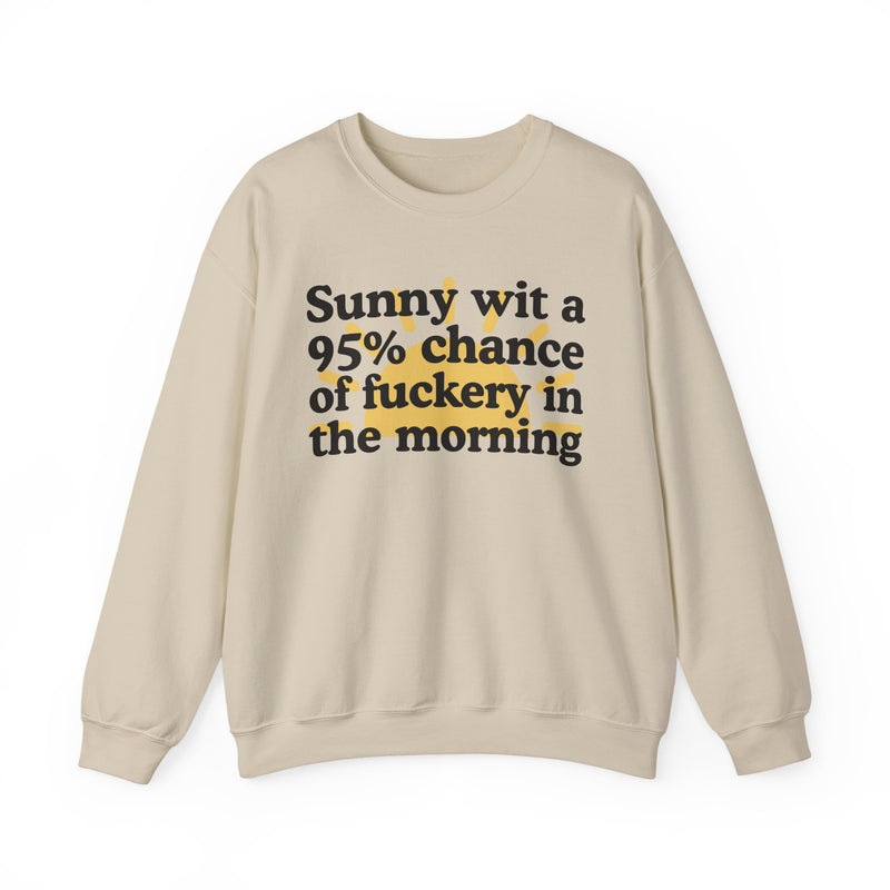 Sunny wit a 95% chance of Fuckery This Morning — Sweatshirt alternate view 4: SUNNY WIT A 95% CHANCE OF FUCKERY THIS MORNING in bold statement lettering. Street Talk Designs humor statement apparel.