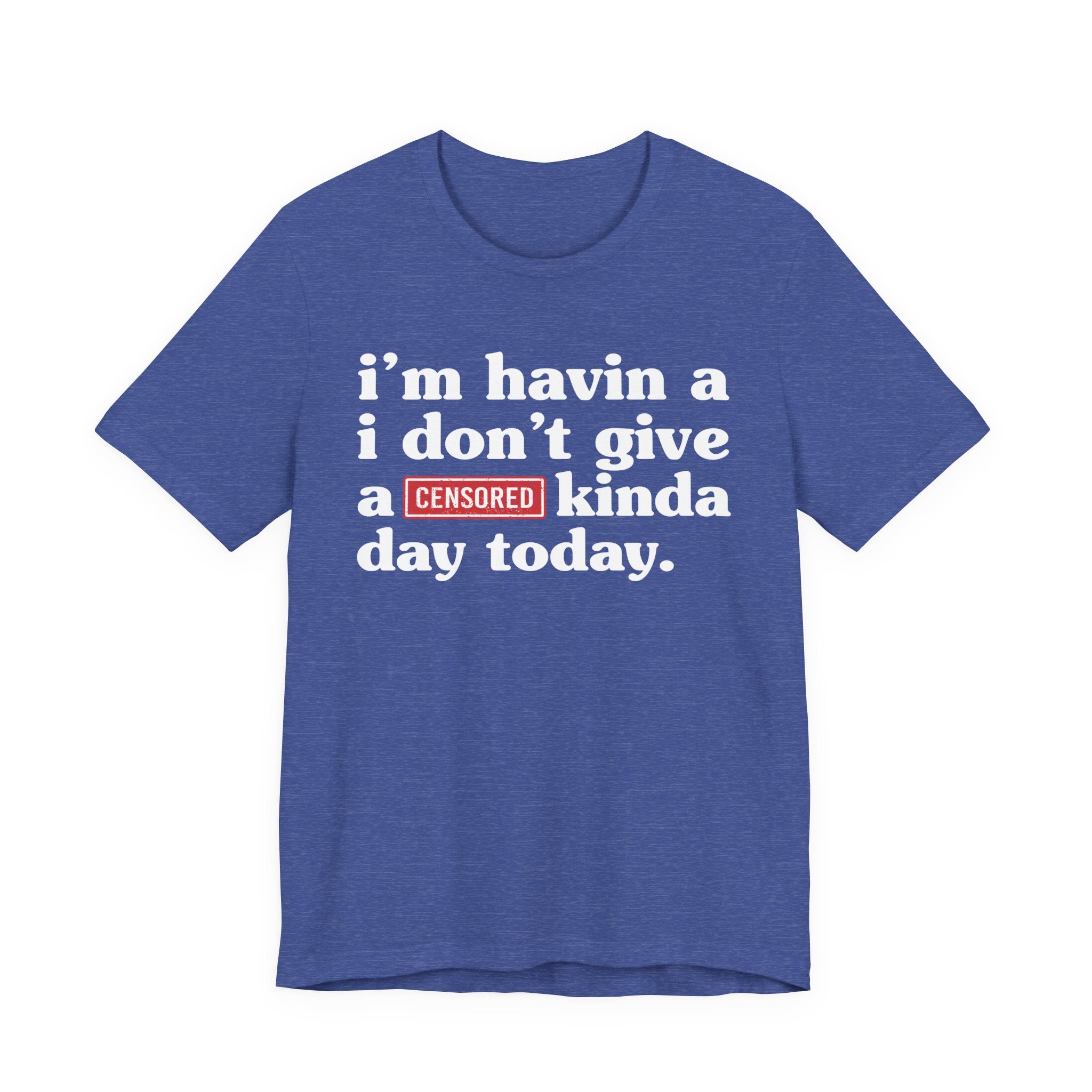 I'm Havin A I Don't Give A Censored [Fuck] Kinda Day Today  — T-Shirt