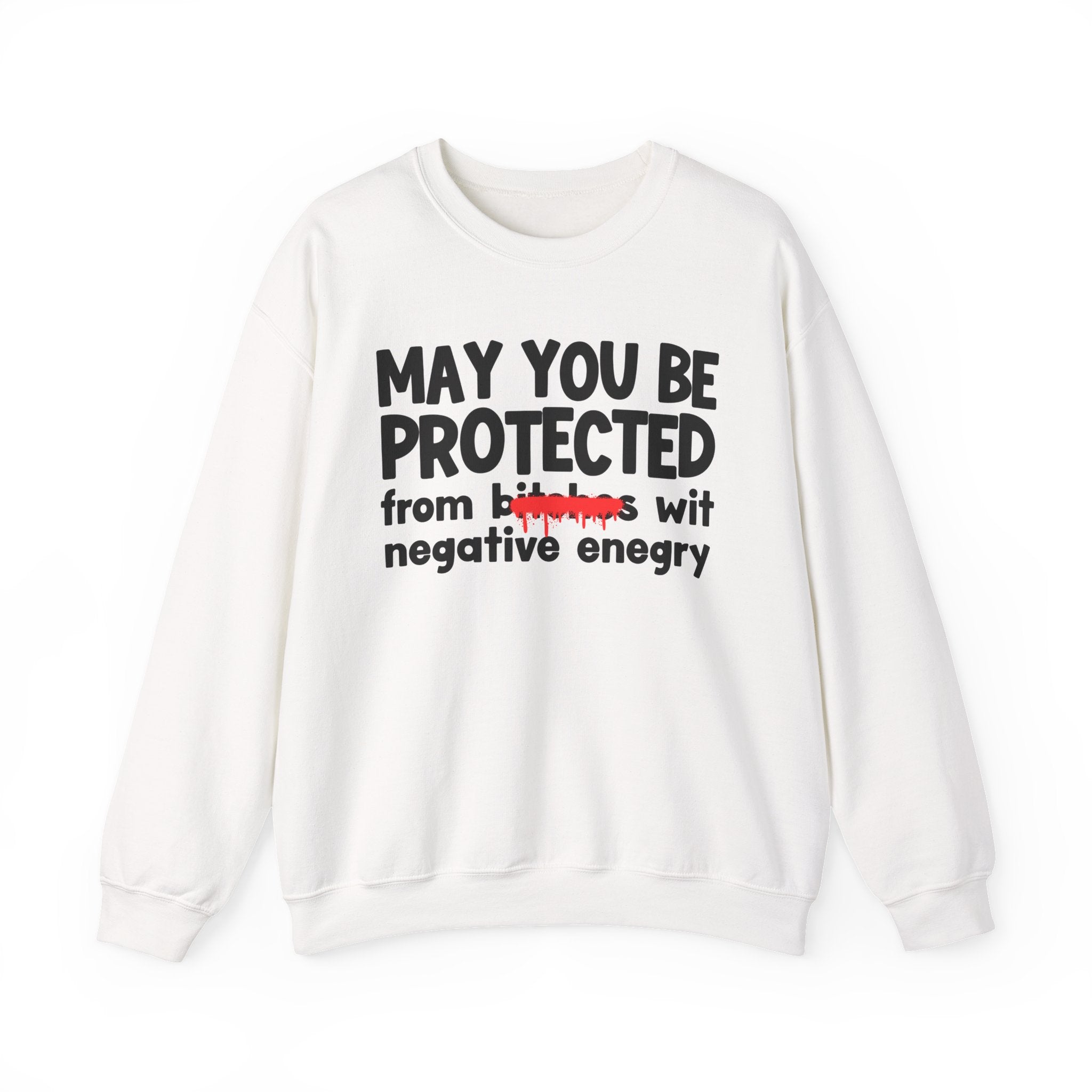 May You Be Protected From Bitches Wit Negative Energy — Funny Protection Statement Sweatshirt