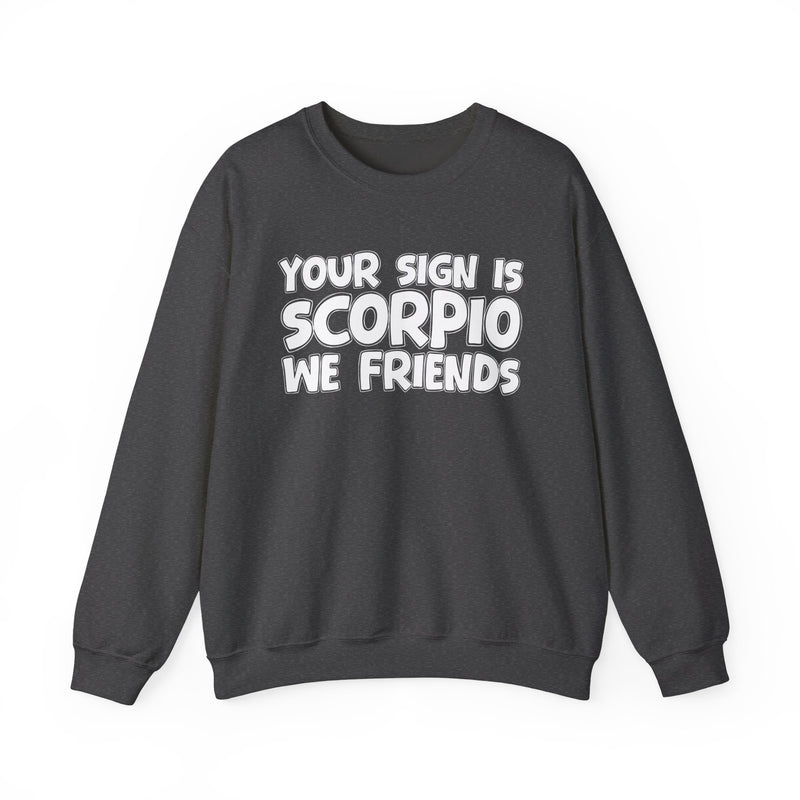 Your Sign is SCORPIO We Friends —— Fun Astrological Pride Sweatshirt