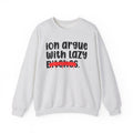 ION (I Don't) Argue With Lazy Bitches - Funny Statement Sweatshirt