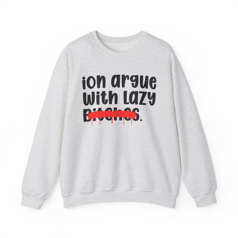 Ash sweatshirt with black rounded lettering reading 'ion argue / With Lazy / Bitches.', red spray-paint strike-through across Bitches, front flat-lay view.
