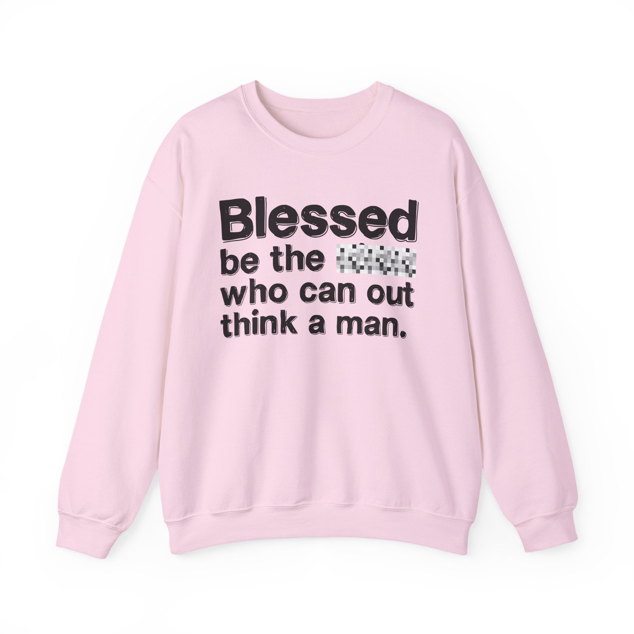 Blessed Be The Bitch Who Can Out Think A Man — Funny Inspirational Sweatshirt