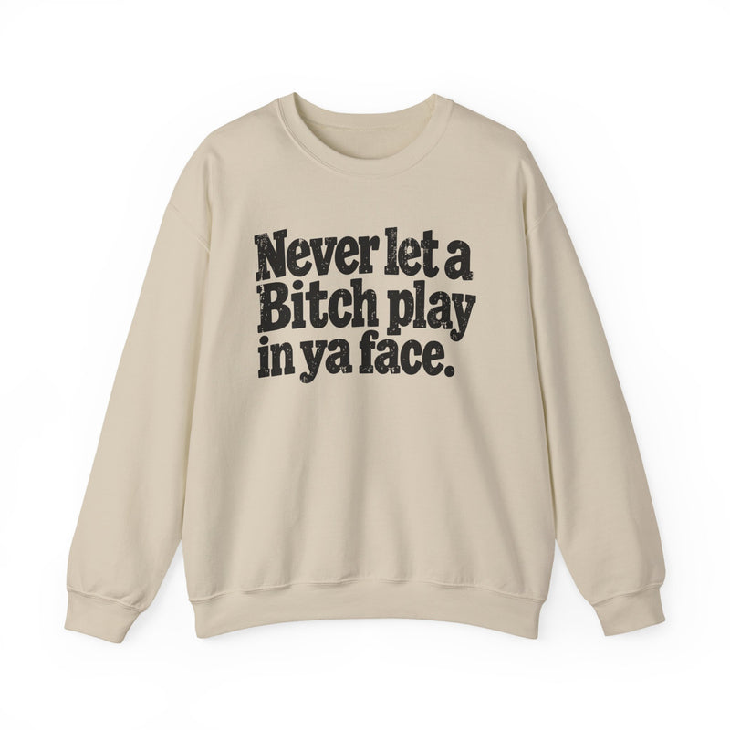Never Let A Bitch Play In Ya Face －Street Motivational Sweatshirt