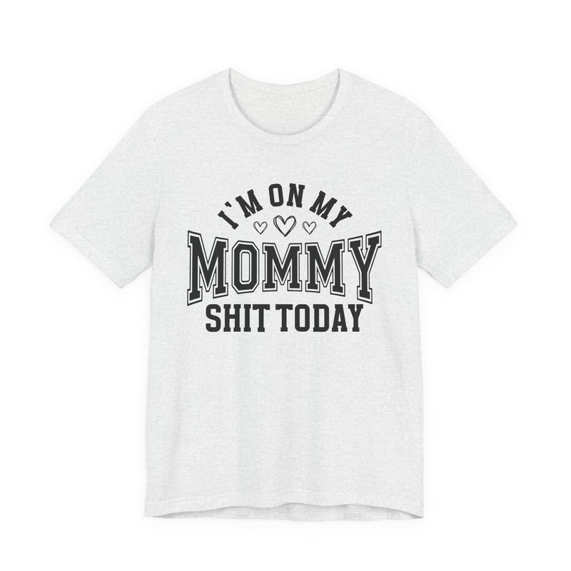 I'm On My Mommy Shit Today — T-Shirt