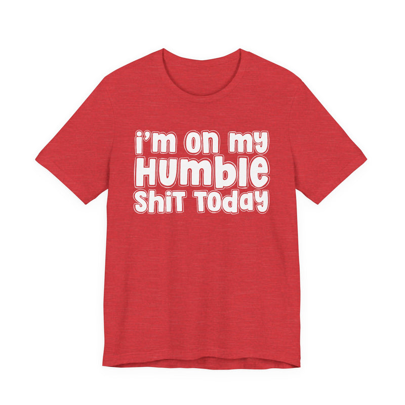 I'm On My Humble Shit Today － T-shirt