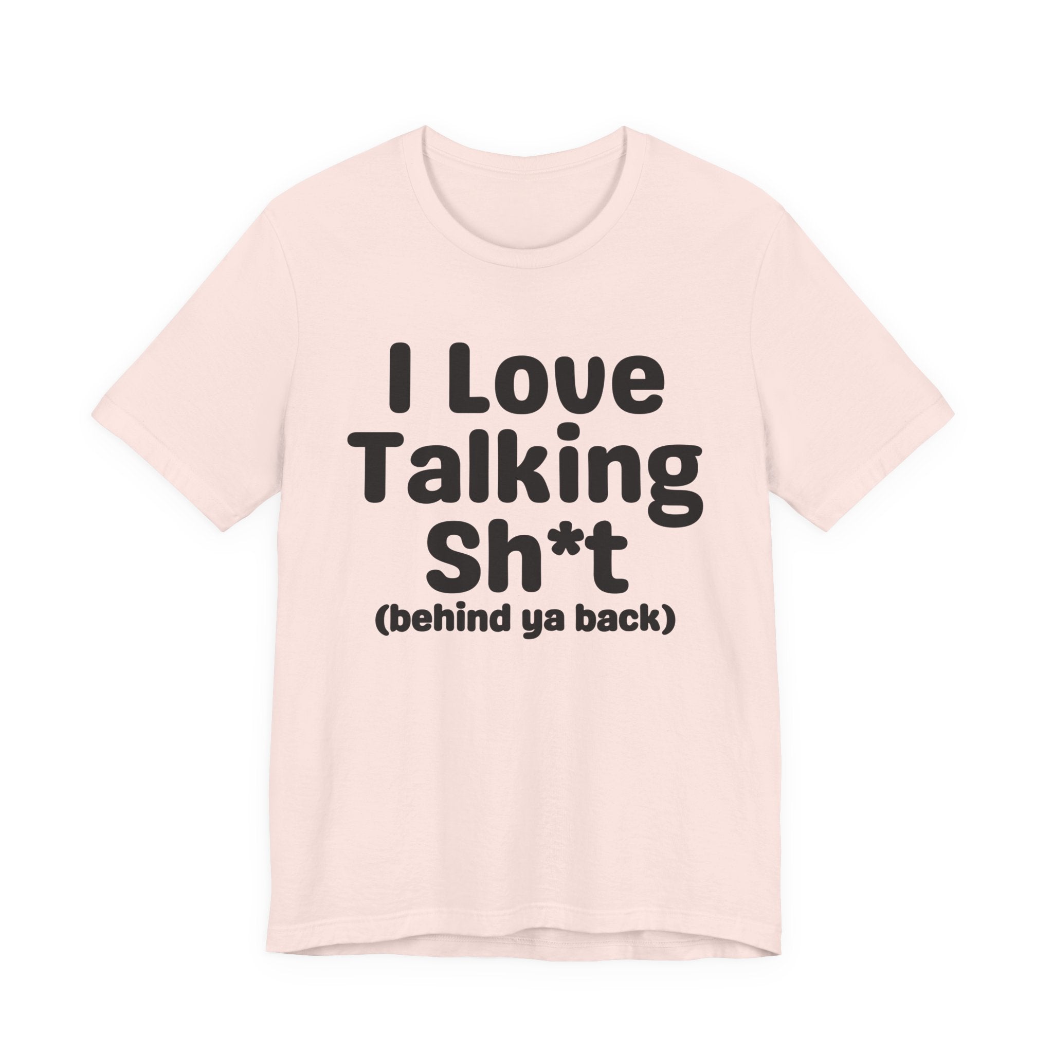 I Love Talking Shit (behind ya back) — Funny Slogan Tee for Bold, Sarcastic Humor