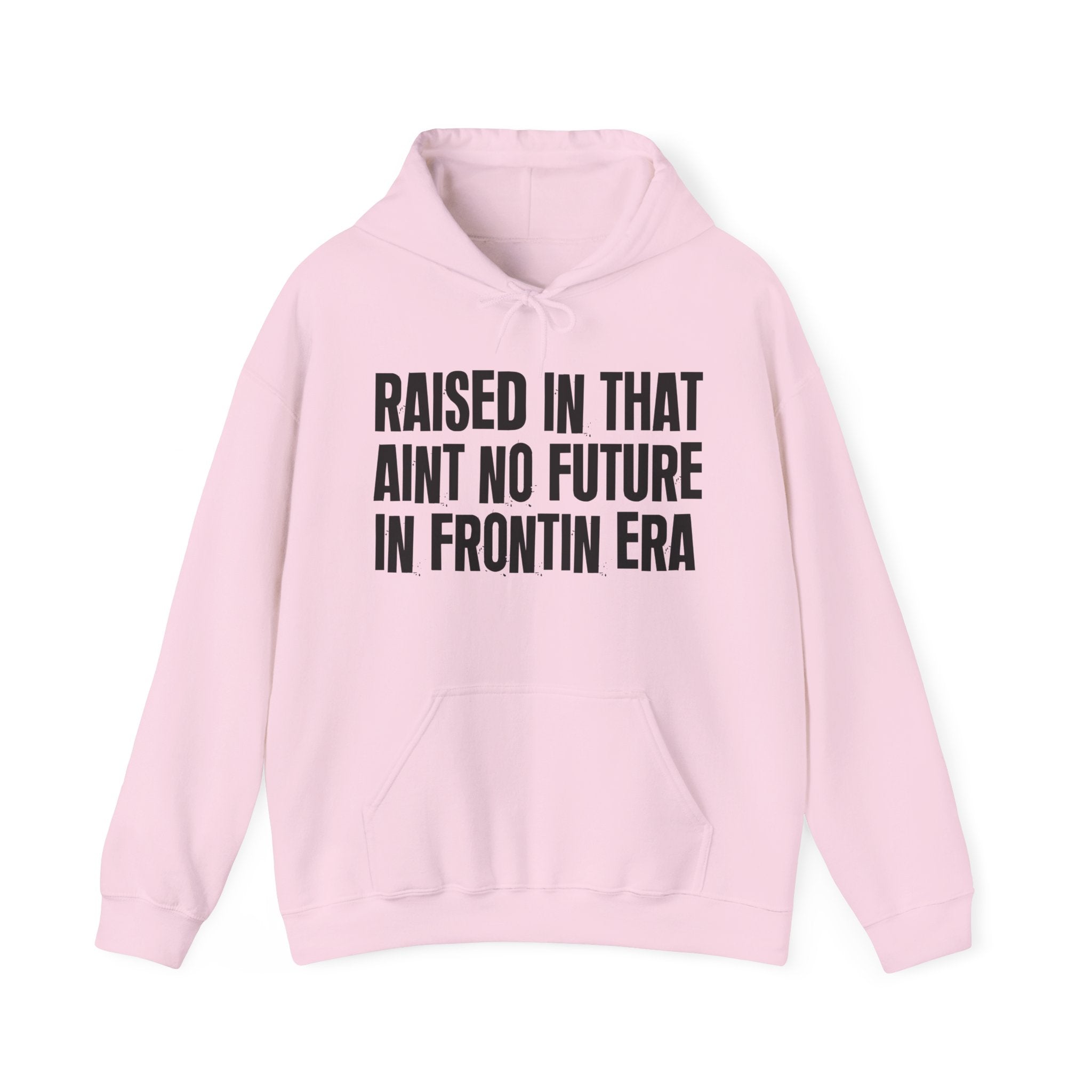 Raised In That Ain't No Future In Frontin Era — Humorous Growing Up Hoodie