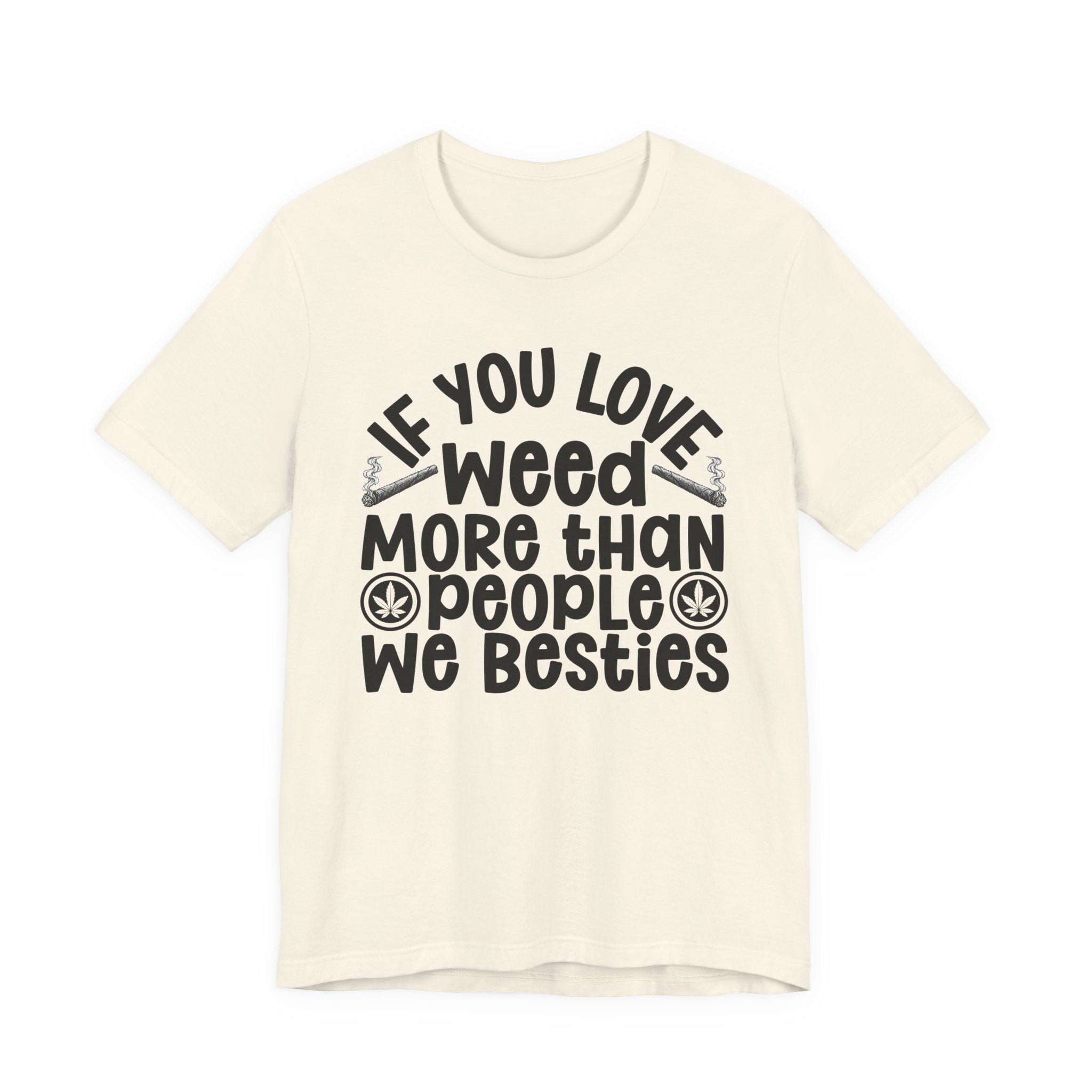 If You Love Weed More Than People We Besties — 420 Lovers T-shirt