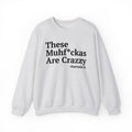 These MuhFuckas Are Crazy - Sweatshirt