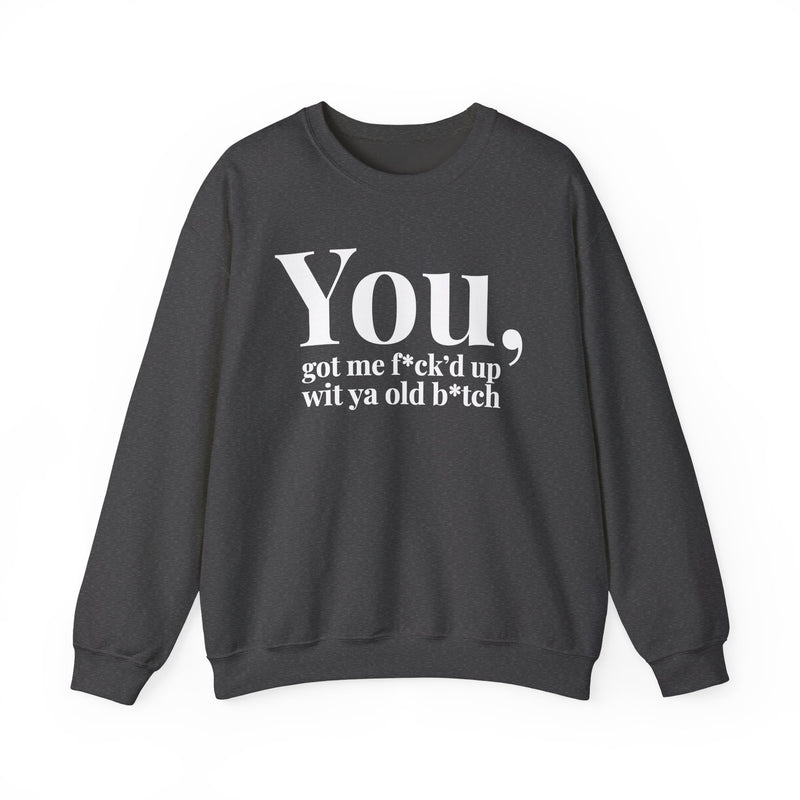 You Got Me Fuck'd Up Wit Ya Old Bitch — Sweatshirt