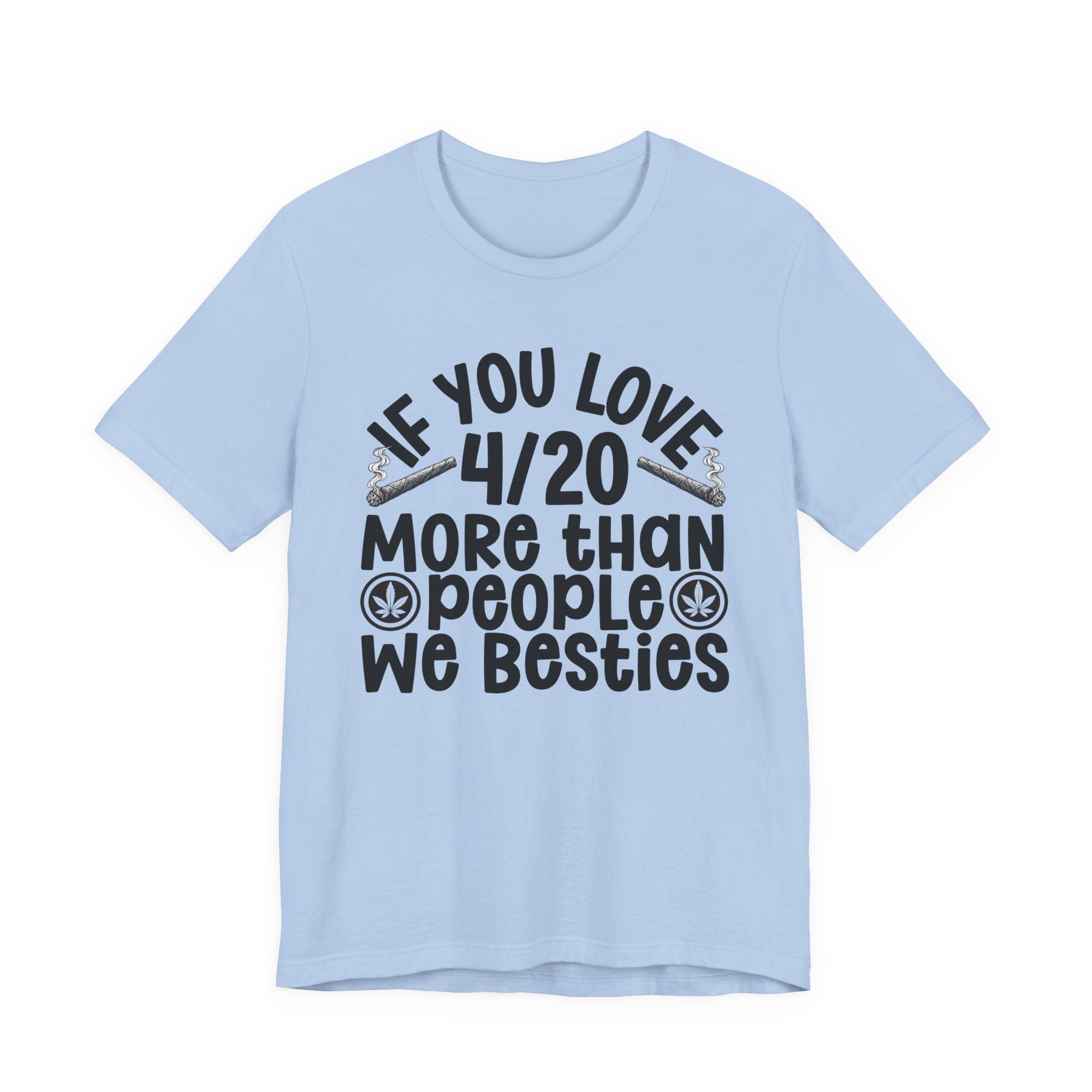 If You Love 4/20 More Than People We Besties — Cannabis Lovers T-shirt