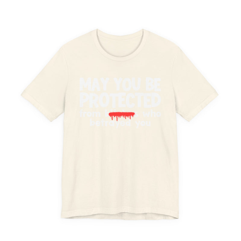 May You Be Protected From Bitches Who Betrayed You — Funny Protection Statement T-Shirt