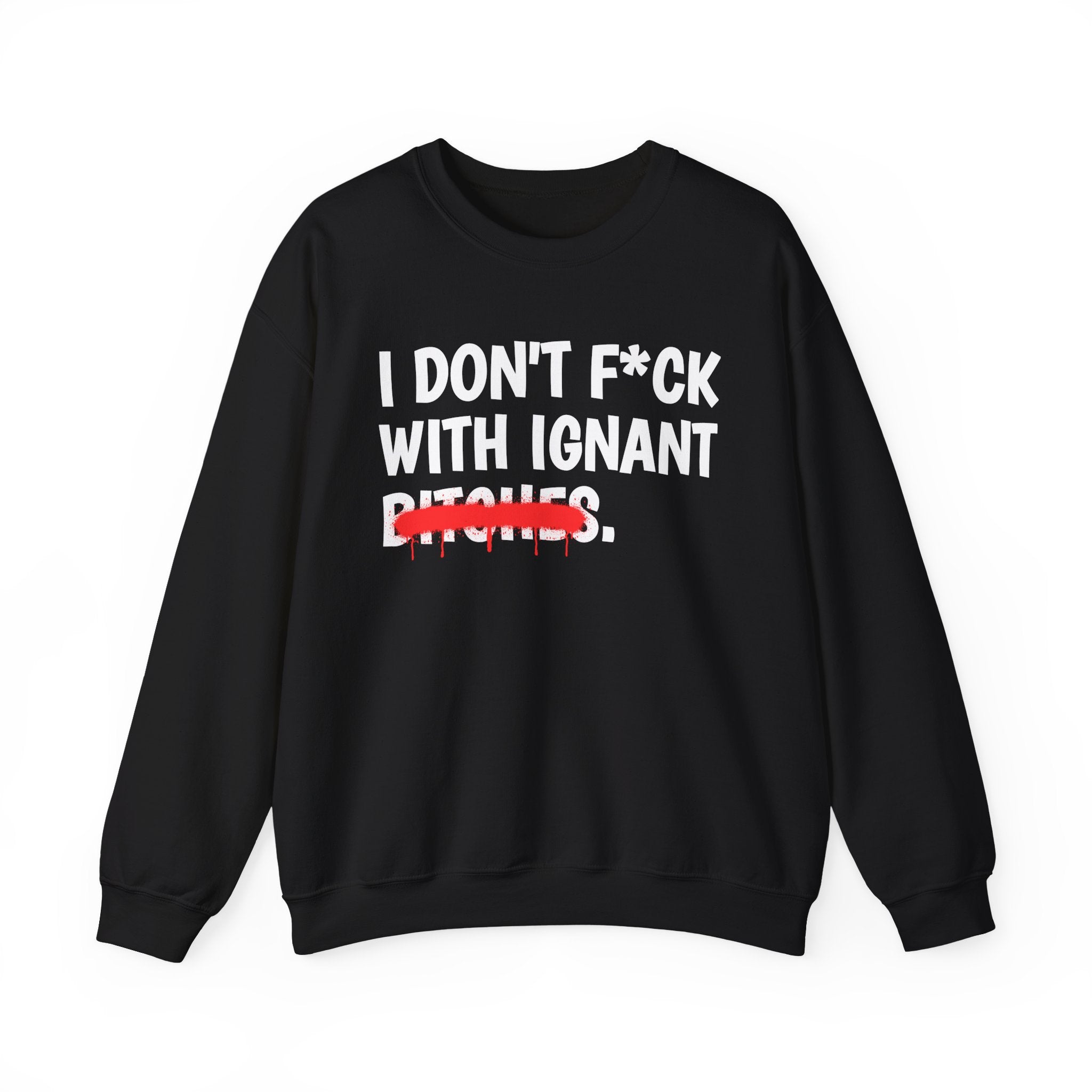 I Don't Fuck With Ignant Bitches — Funny Sassy Statement Sweatshirt