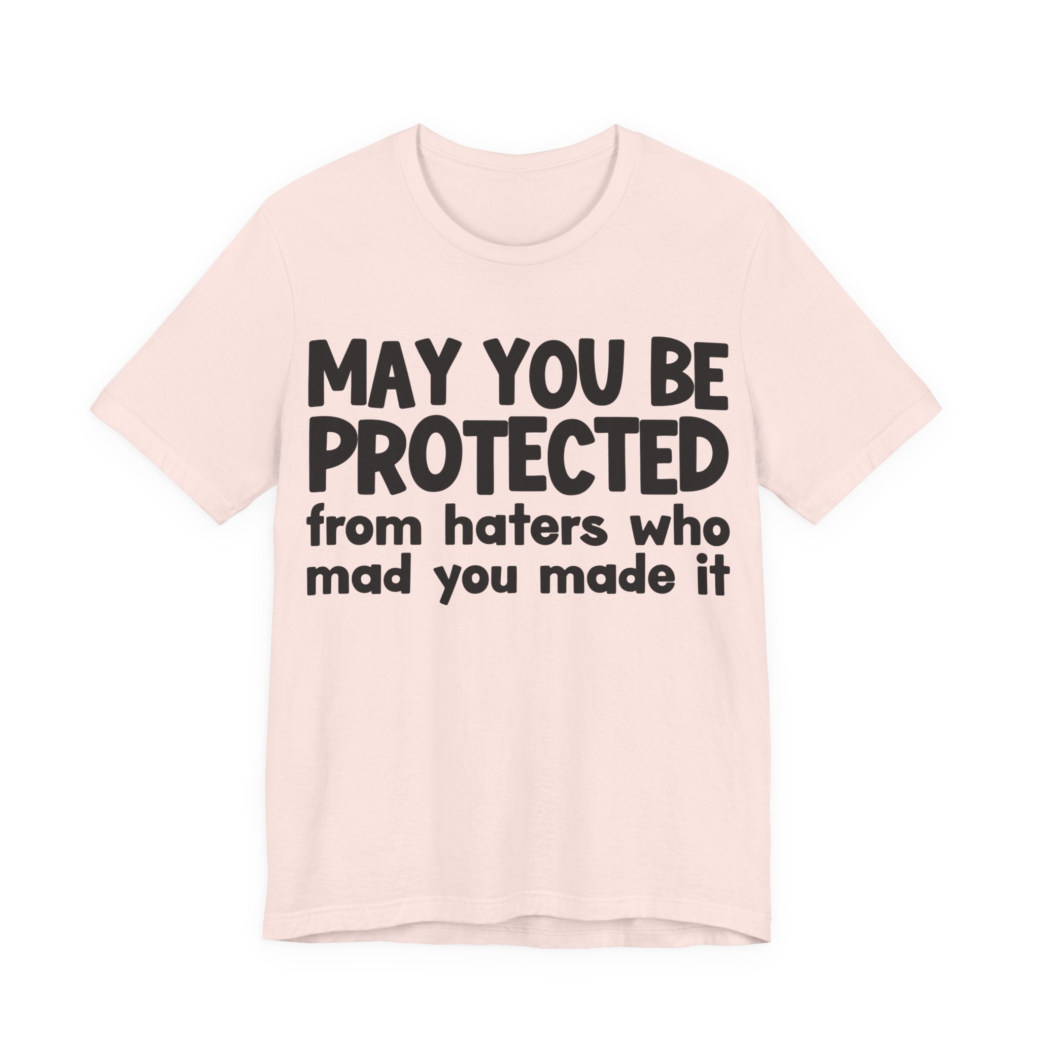 May You Be Protected from Haters  Who Mad You Made It - Inspirational Statement T-Shirt