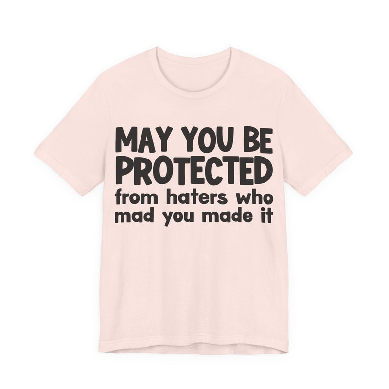 May You Be Protected from Haters  Who Mad You Made It - Inspirational Statement T-Shirt