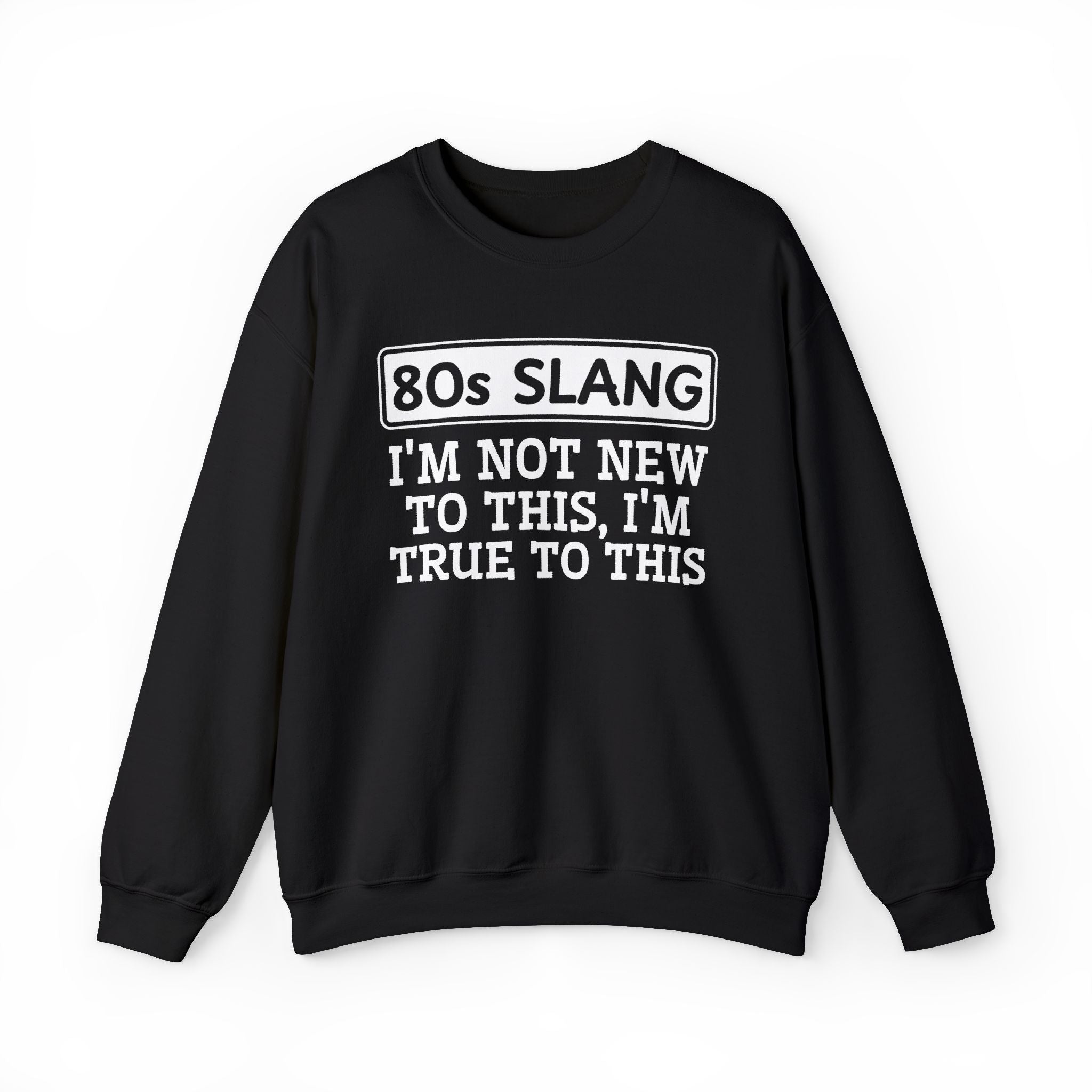 80s I'm Not New To This I'm True To This - Sweatshirt